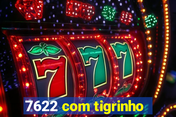 7622 com tigrinho